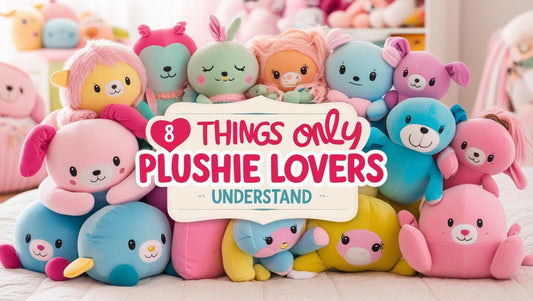 8 Things Only Plushie Lovers Understand